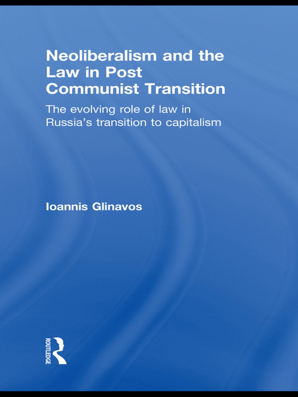 Neoliberalism and the Law in Post Communist Transition The Evolving Role of Law in Russia’s Transition to Capitalism 1st Edition