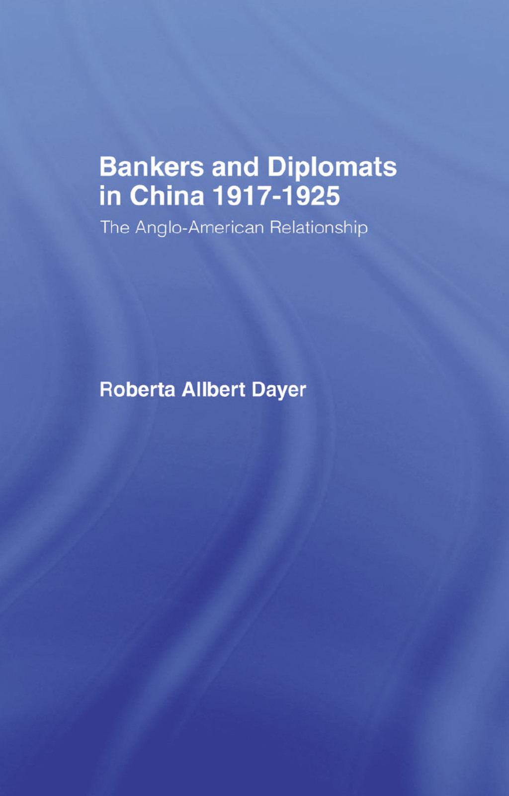 Bankers and Diplomats in China 1917-1925 The Anglo-American Relationship 1st Edition