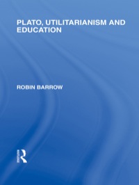 Cover image: Plato, Utilitarianism and Education (International Library of the Philosophy of Education Volume 3) 1st edition 9780415650885