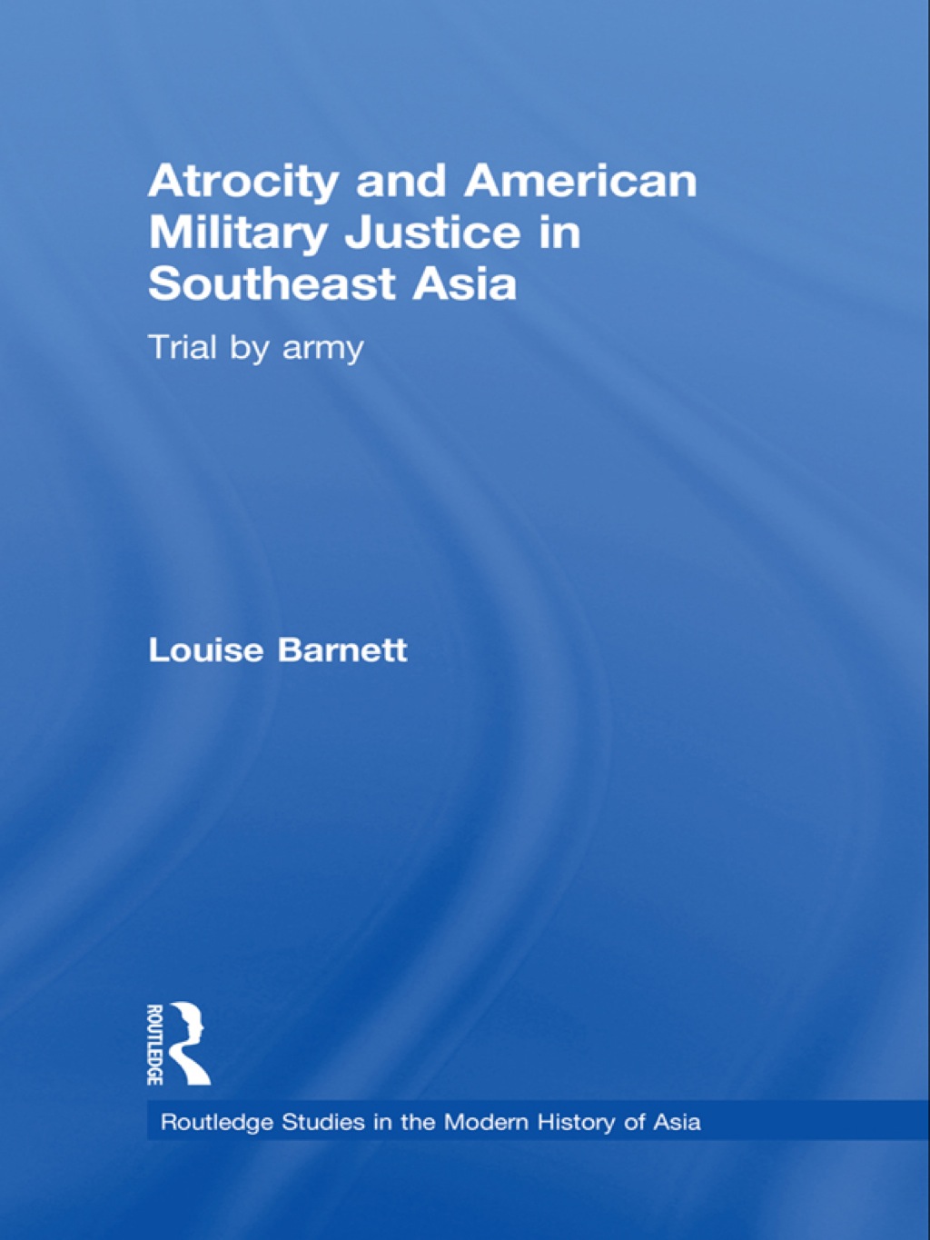 Atrocity and American Military Justice in Southeast Asia Trial by Army 1st Edition