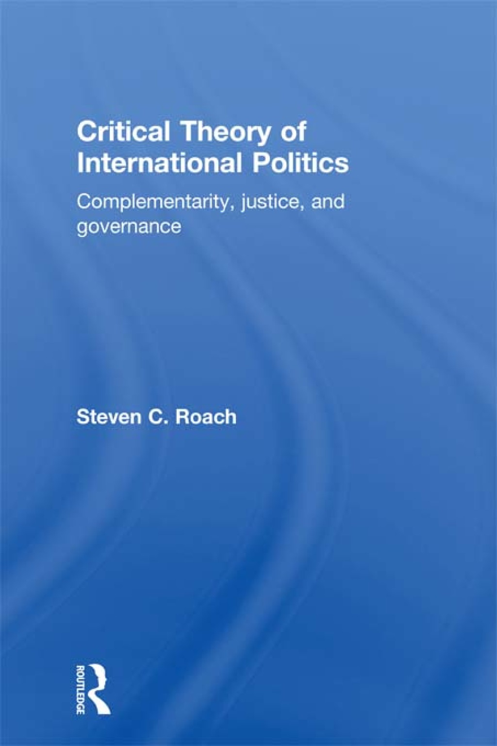 Critical Theory of International Politics Complementarity, Justice, and Governance 1st Edition