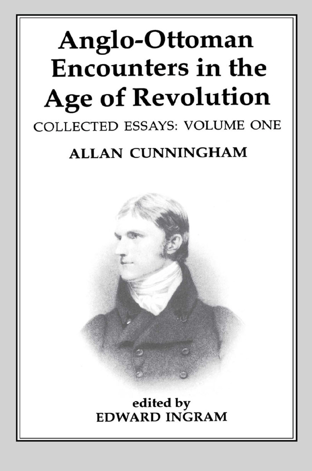 Anglo-Ottoman Encounters in the Age of Revolution The Collected Essays of Allan Cunningham, Volume 1 1st Edition