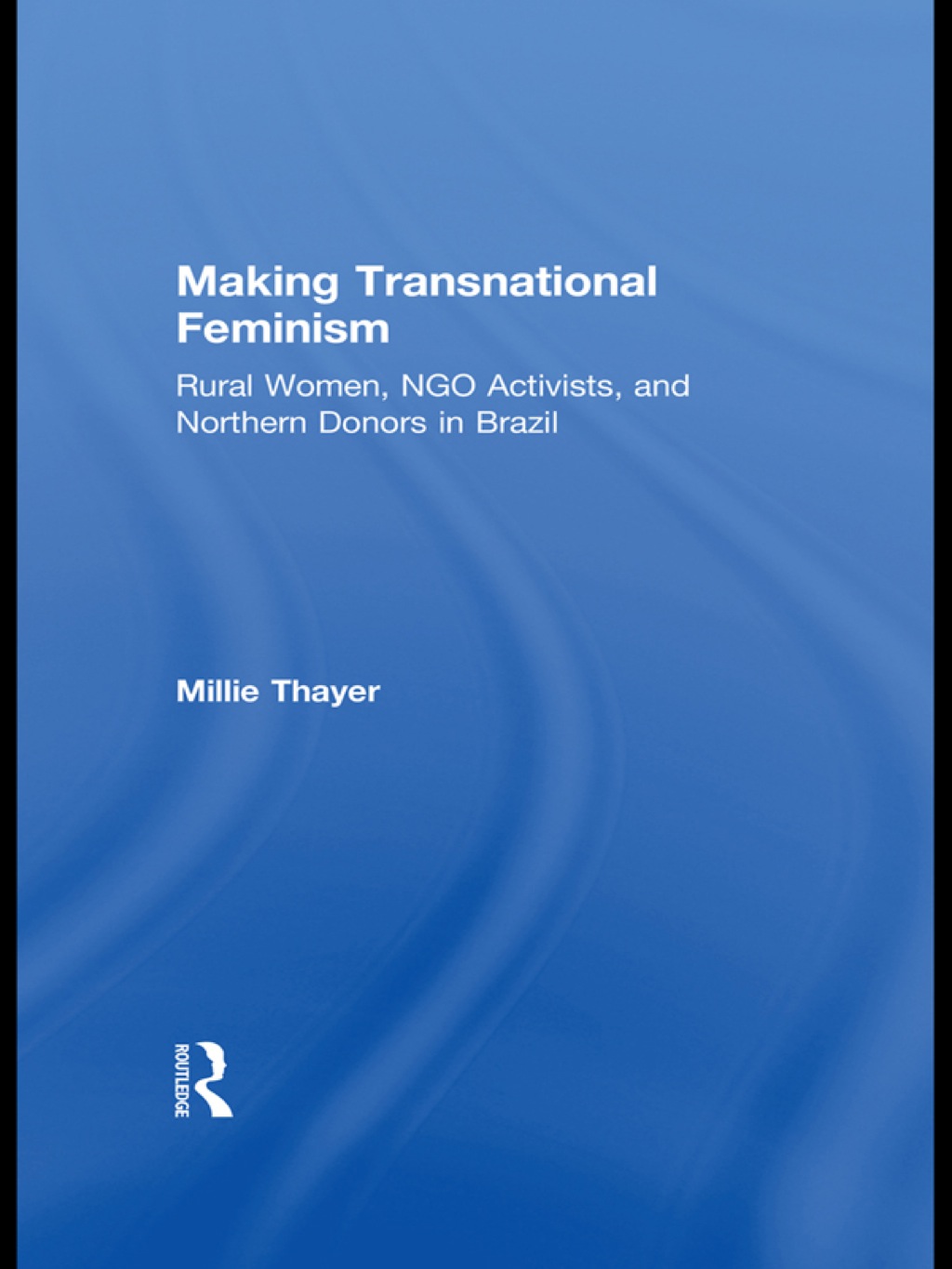 Making Transnational Feminism Rural Women, NGO Activists, and Northern Donors in Brazil 1st Edition