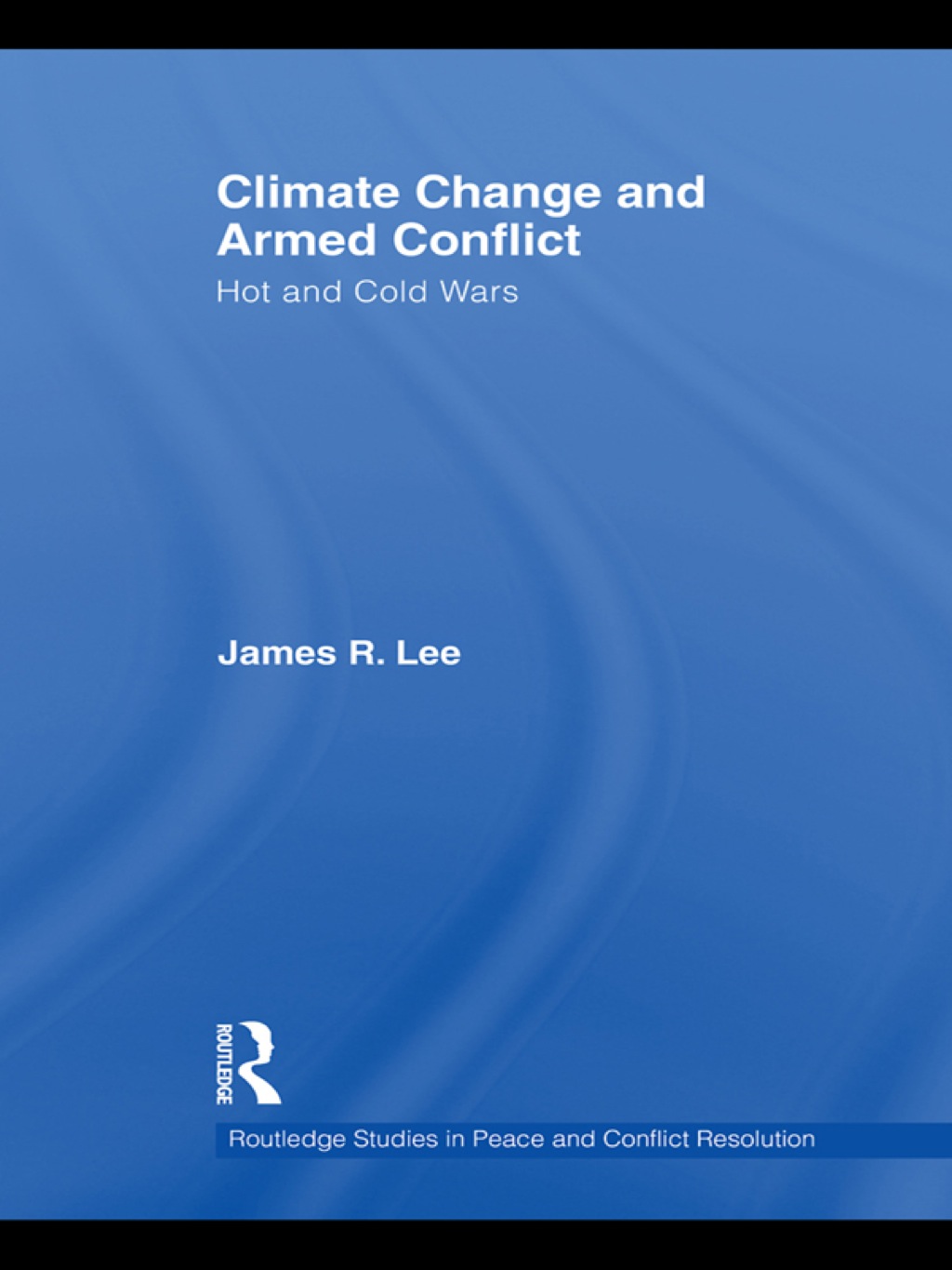 Climate Change and Armed Conflict Hot and Cold Wars 1st Edition