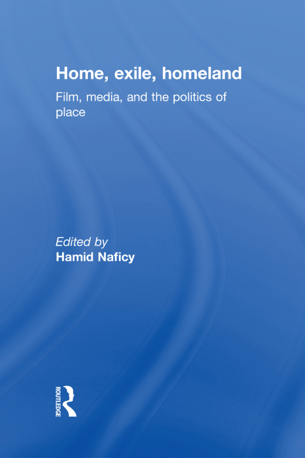 Home, Exile, Homeland Film, Media, and the Politics of Place 1st Edition