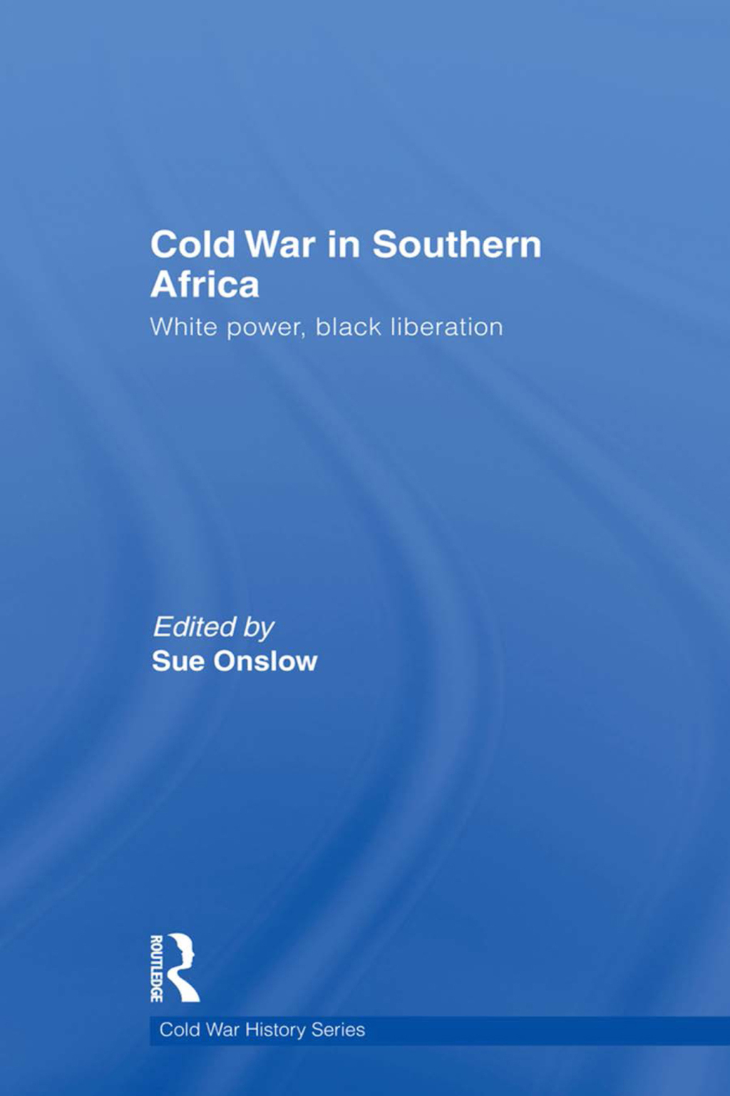 Cold War in Southern Africa White Power, Black Liberation 1st Edition