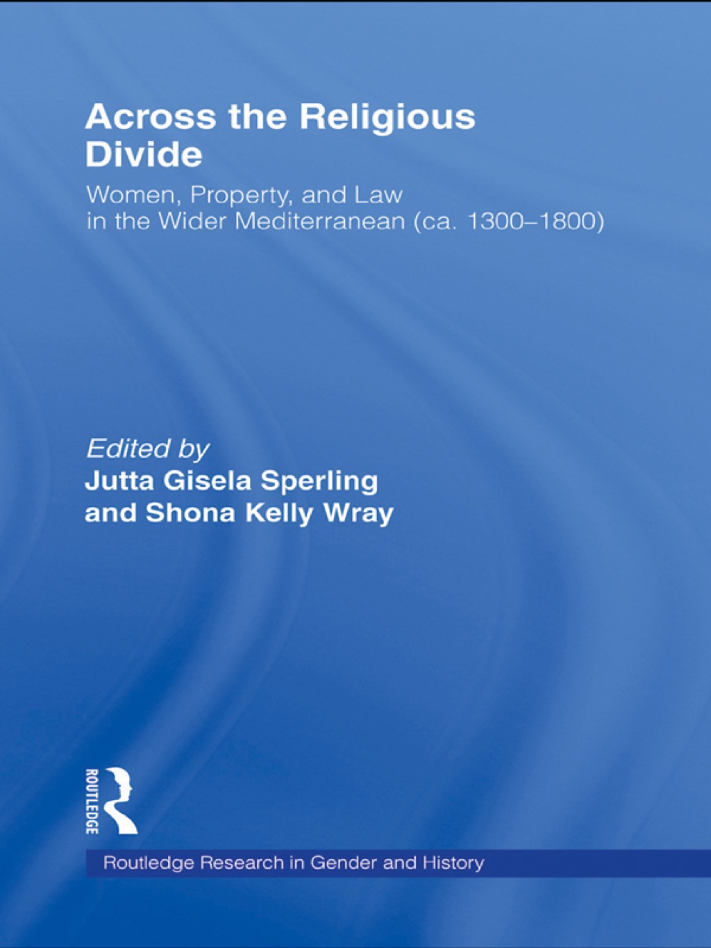 Across the Religious Divide Women, Property, and Law in the Wider Mediterranean (ca. 1300-1800) 1st Edition
