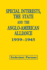 Cover image: Special Interests, the State and the Anglo-American Alliance, 1939-1945 1st edition 9780714645698