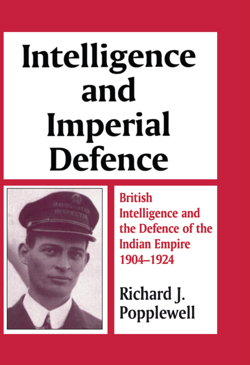 Intelligence and Imperial Defence British Intelligence and the Defence of the Indian Empire 1904-1924 1st Edition