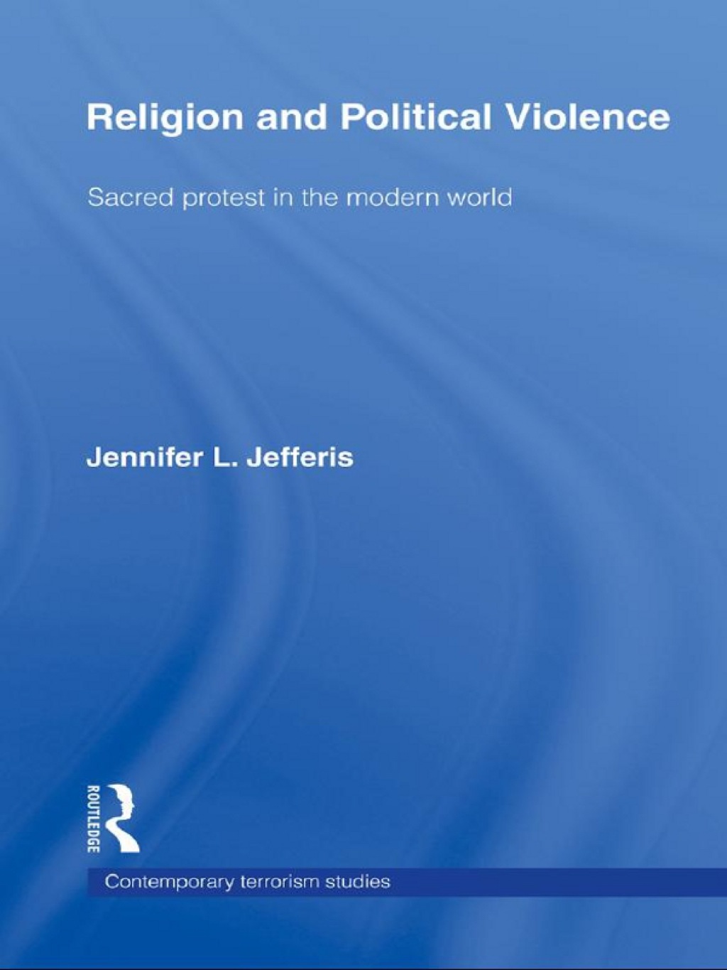 Religion and Political Violence Sacred Protest in the Modern World 1st Edition