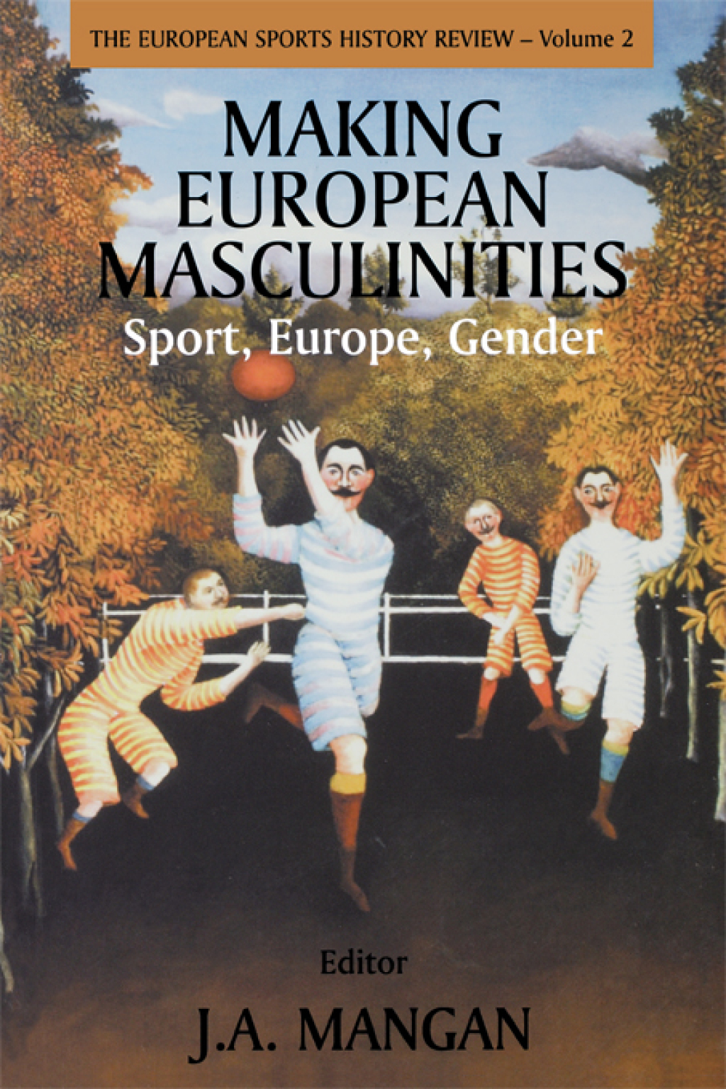 Making European Masculinities Sport, Europe, Gender 1st Edition