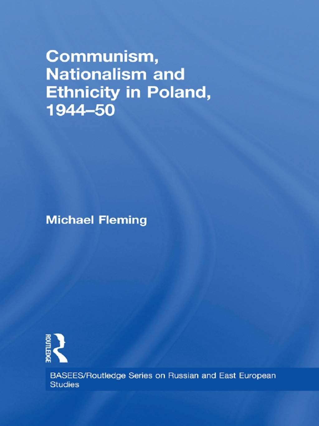 Communism, Nationalism and Ethnicity in Poland, 1944-1950 1st Edition