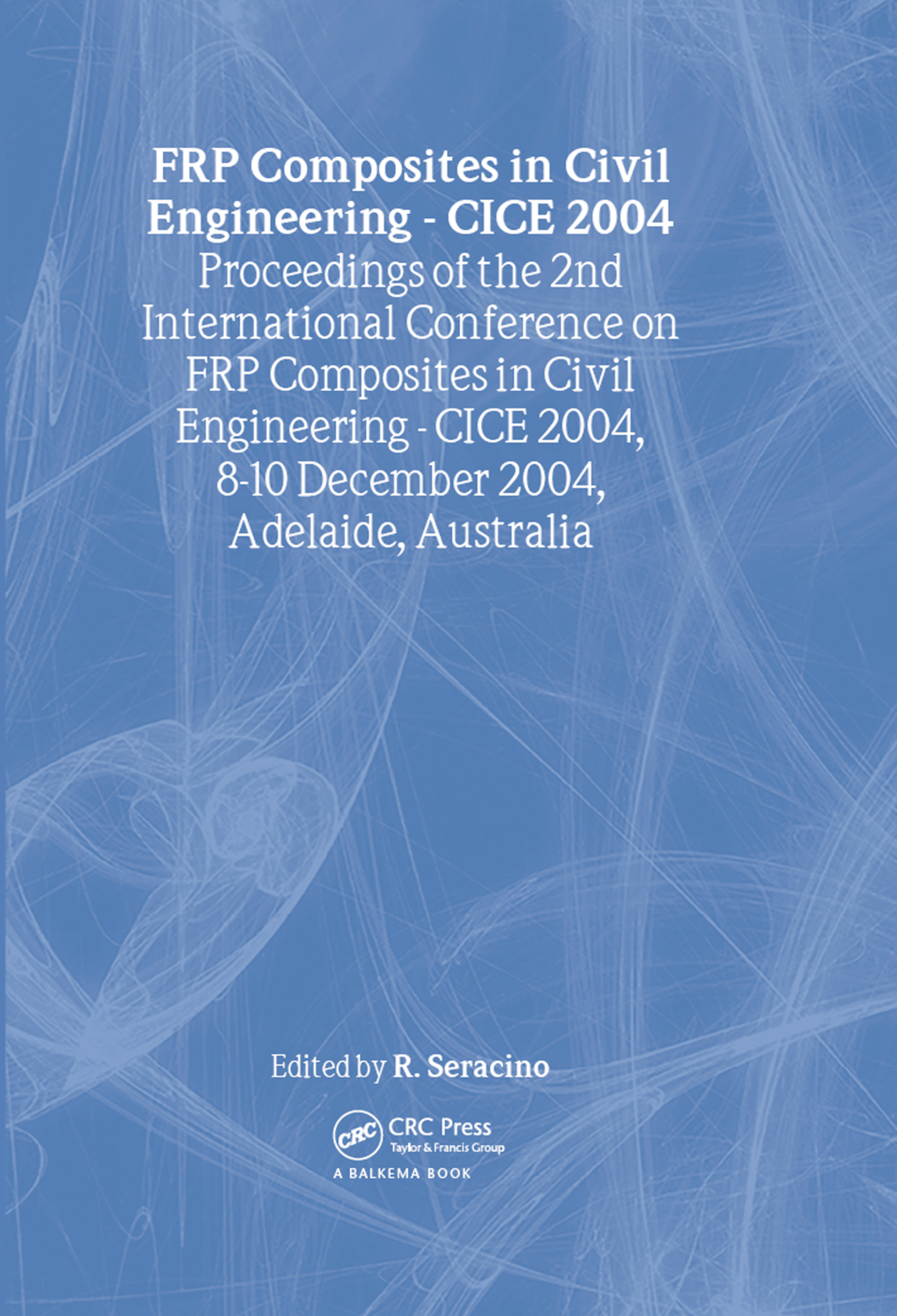 FRP Composites in Civil Engineering – CICE 2004 Proceedings of the 2nd International Conference on FRP Composites in Civil Engineering – CICE 2004, 8-10 December 2004, Adelaide, Australia 1st Edition