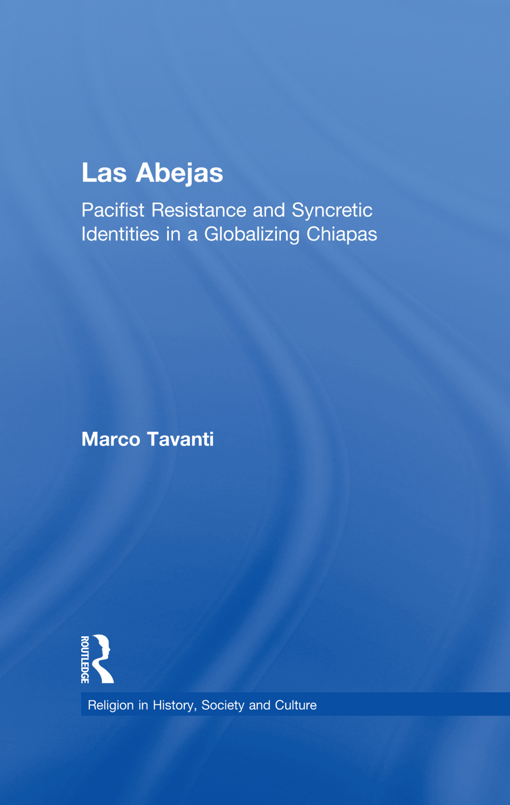 Las Abejas Pacifist Resistance and Syncretic Identities in a Globalizing Chiapas 1st Edition