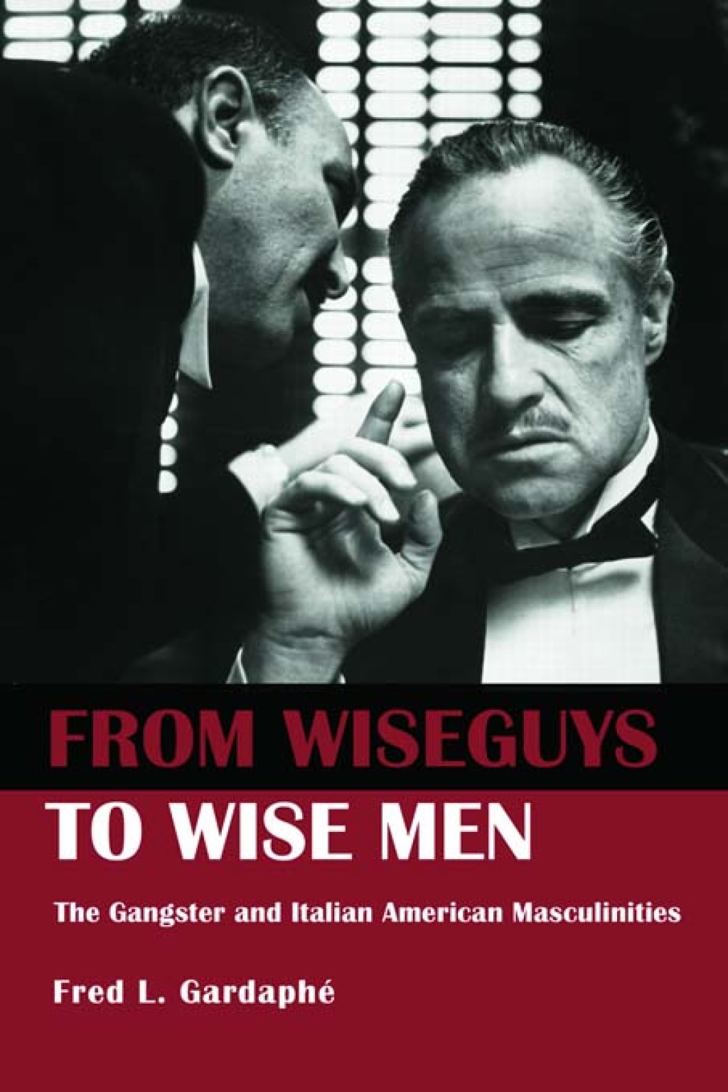 From Wiseguys to Wise Men The Gangster and Italian American Masculinities 1st Edition