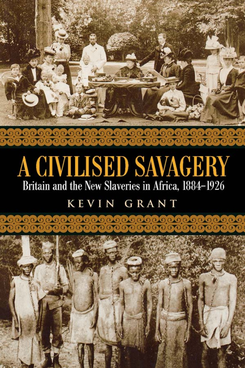 A Civilised Savagery Britain and the New Slaveries in Africa, 1884-1926 1st Edition