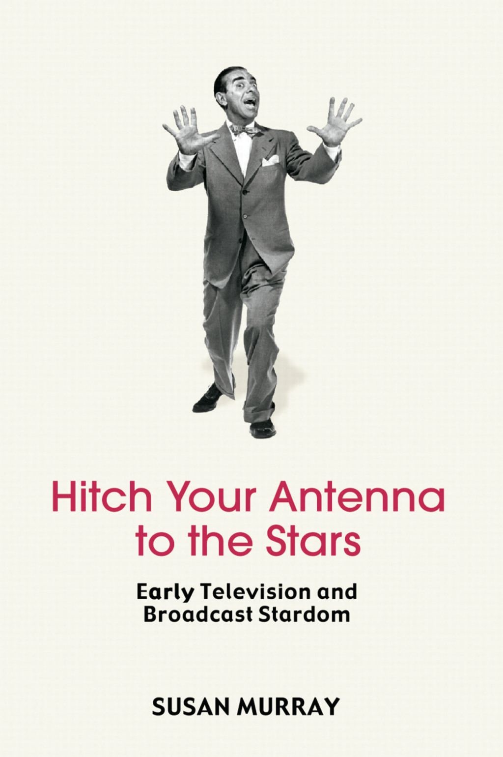 Hitch Your Antenna to the Stars Early Television and Broadcast Stardom 1st Edition