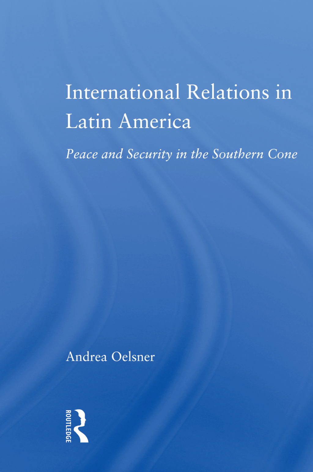 International Relations in Latin America Peace and Security in the Southern Cone 1st Edition