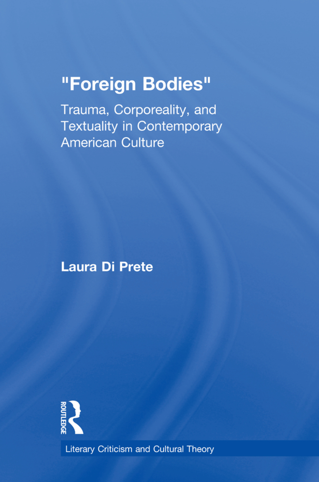 Foreign Bodies Trauma, Corporeality, and Textuality in Contemporary American Culture 1st Edition