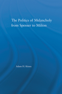 Cover image: The Politics of Melancholy from Spenser to Milton 1st edition 9780415976282