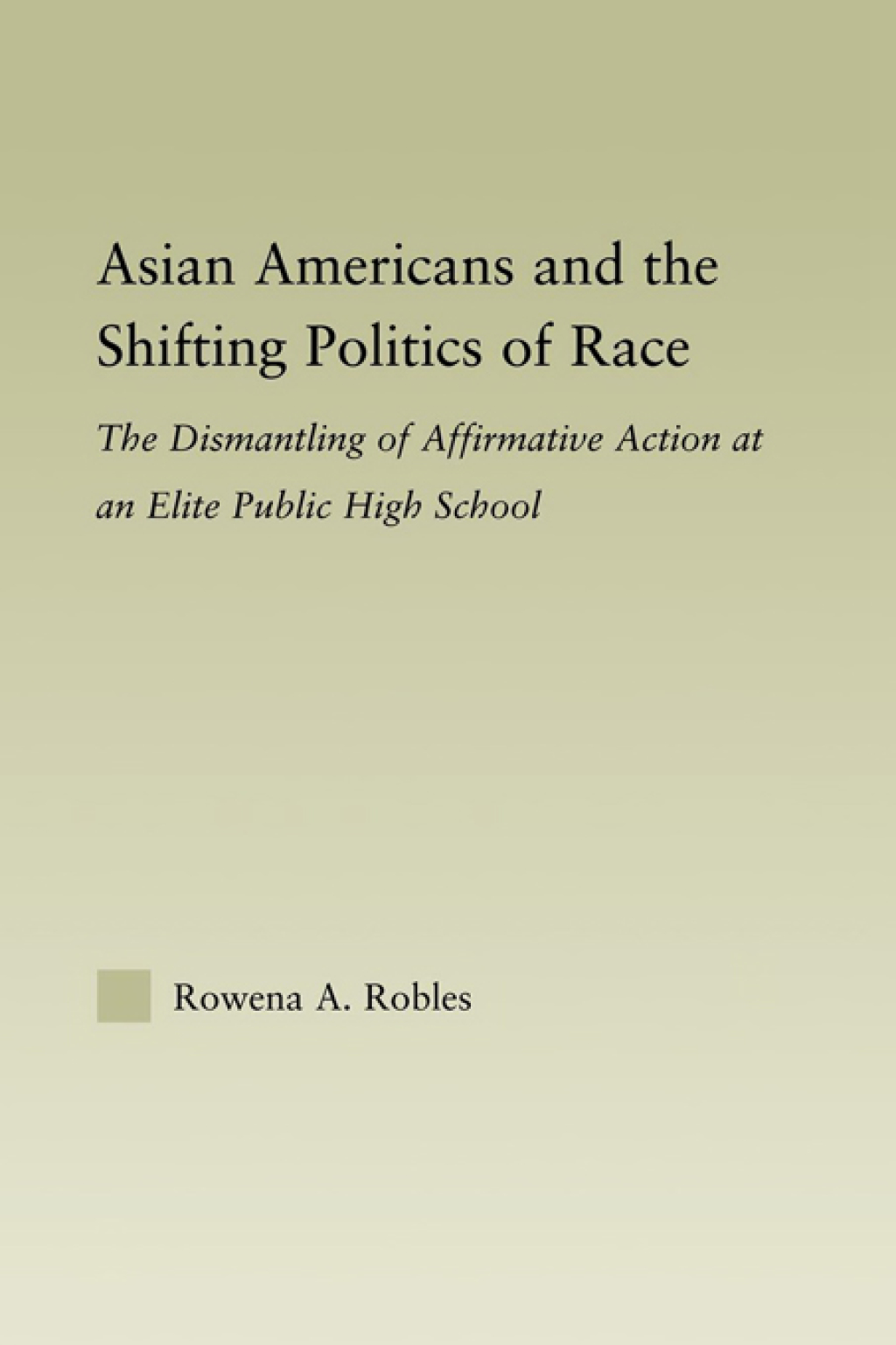 Asian Americans and the Shifting Politics of Race The Dismantling of Affirmative Action at an Elite Public High School 1st Edition