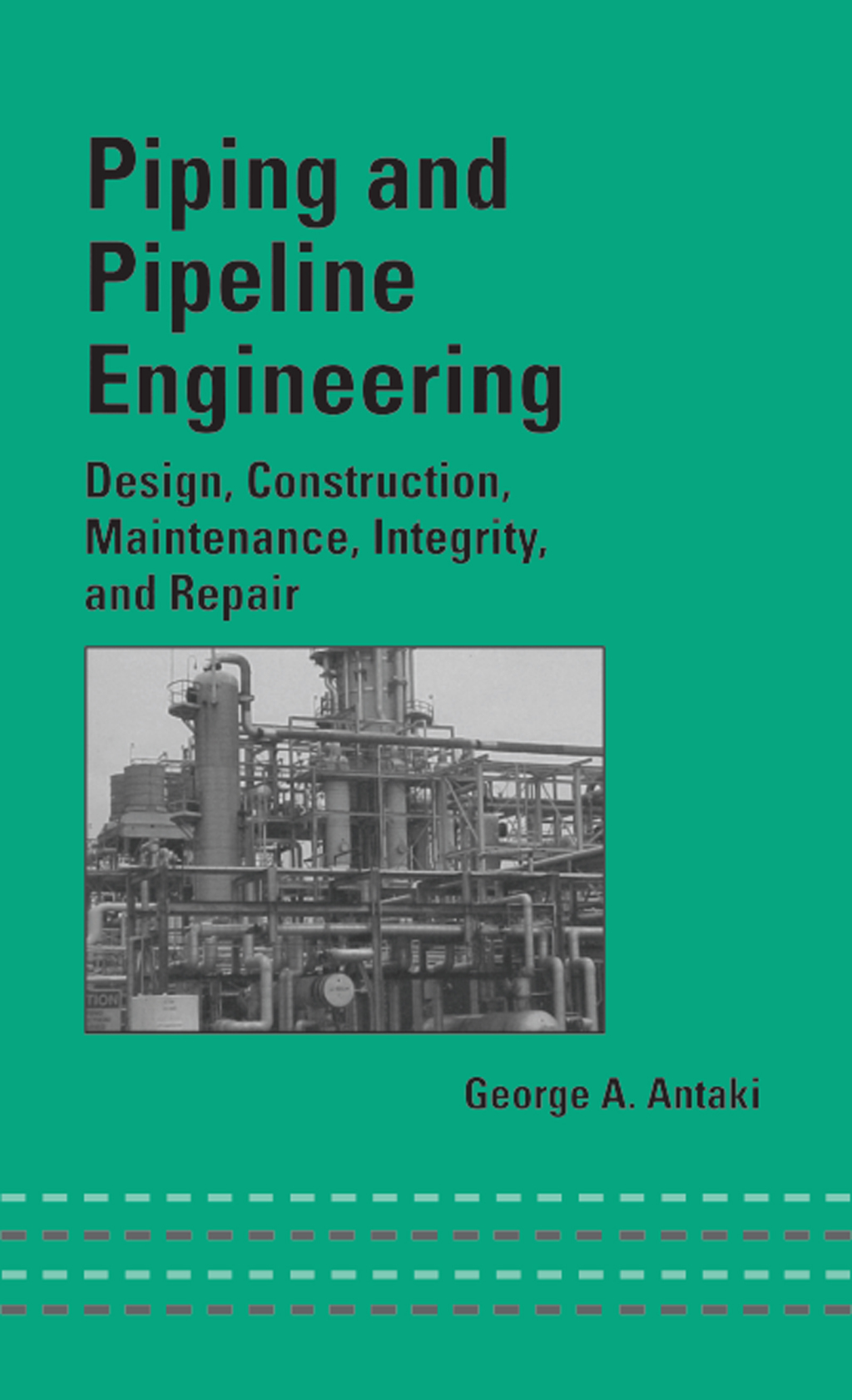 Piping and Pipeline Engineering Design, Construction, Maintenance, Integrity, and Repair 1st Edition