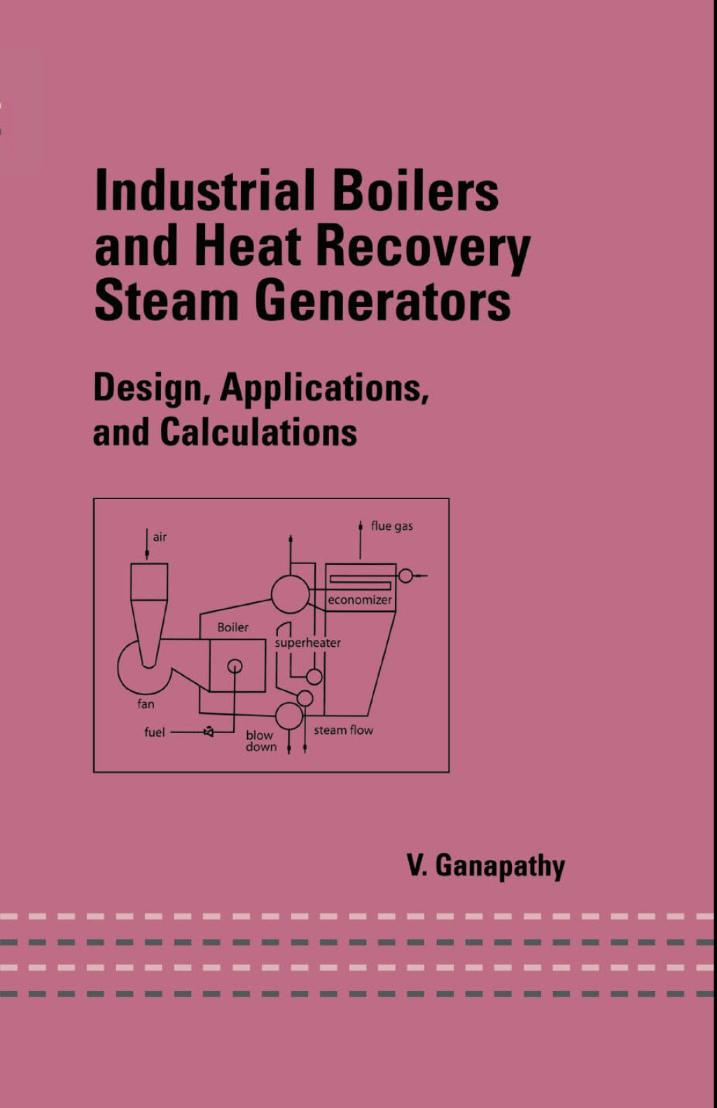 Industrial Boilers and Heat Recovery Steam Generators Design, Applications, and Calculations 1st Edition