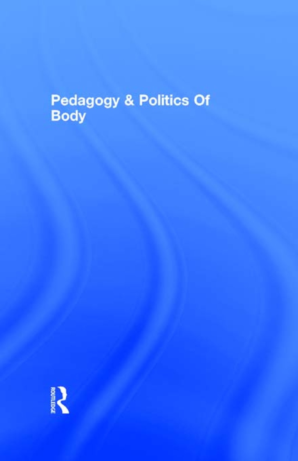Pedagogy and the Politics of the Body A Critical Praxis 1st Edition