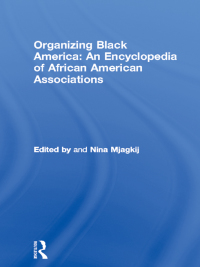 Cover image: Organizing Black America: An Encyclopedia of African American Associations 1st edition 9780815323099