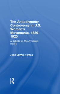صورة الغلاف: The Antipolygamy Controversy in U.S. Women's Movements, 1880-1925 1st edition 9780815320791