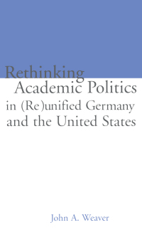 Cover image: Re-thinking Academic Politics in (Re)unified Germany and the United States 1st edition 9780815322849