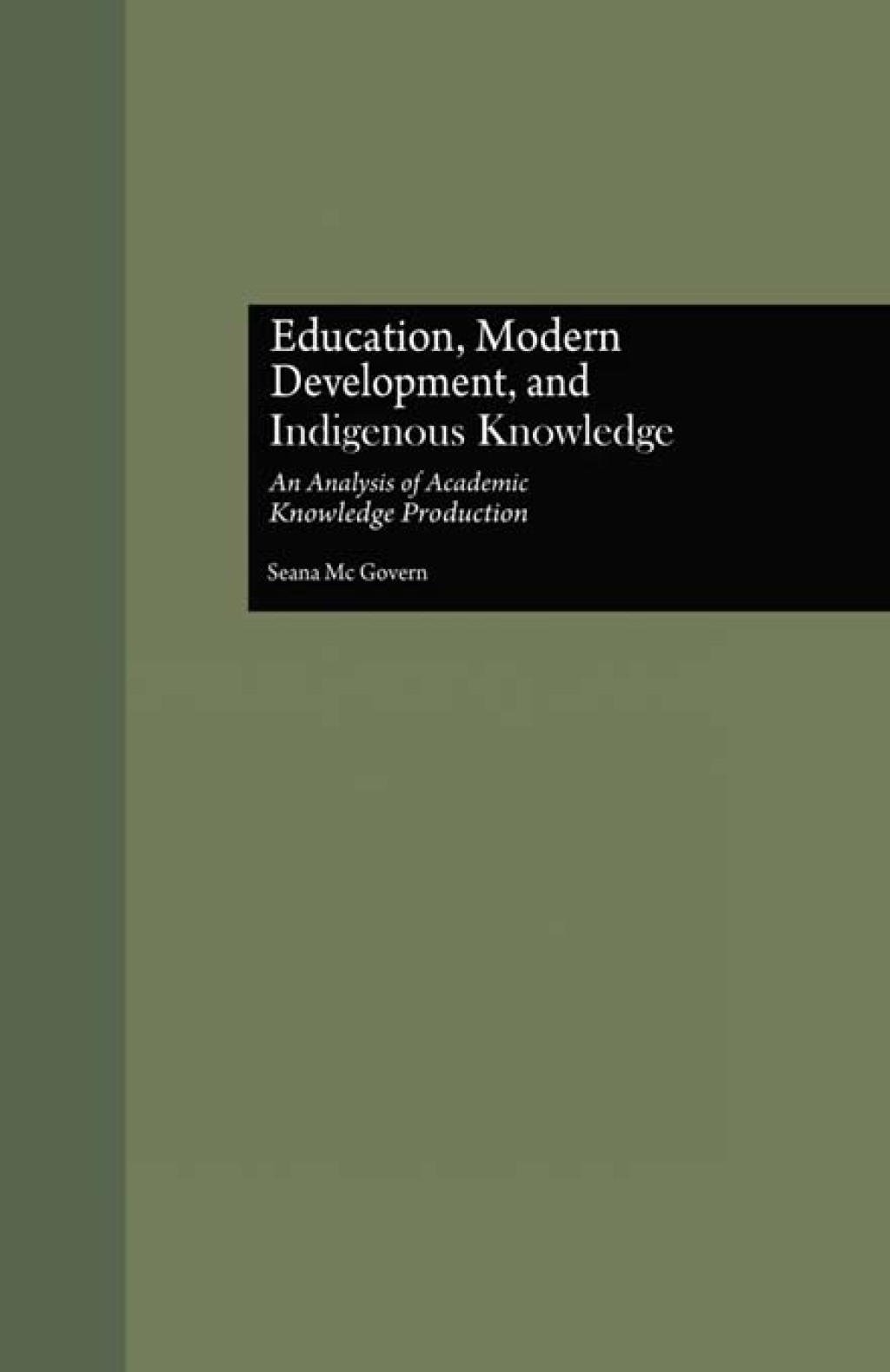 Education, Modern Development, and Indigenous Knowledge An Analysis of Academic Knowledge Production 1st Edition