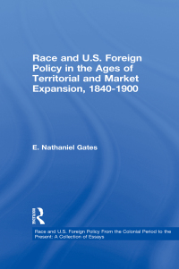 Imagen de portada: Race and U.S. Foreign Policy in the Ages of Territorial and Market Expansion, 1840-1900 1st edition 9780815329565