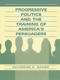 Imagen de portada: Progressive Politics and the Training of America's Persuaders 1st edition 9780805832372