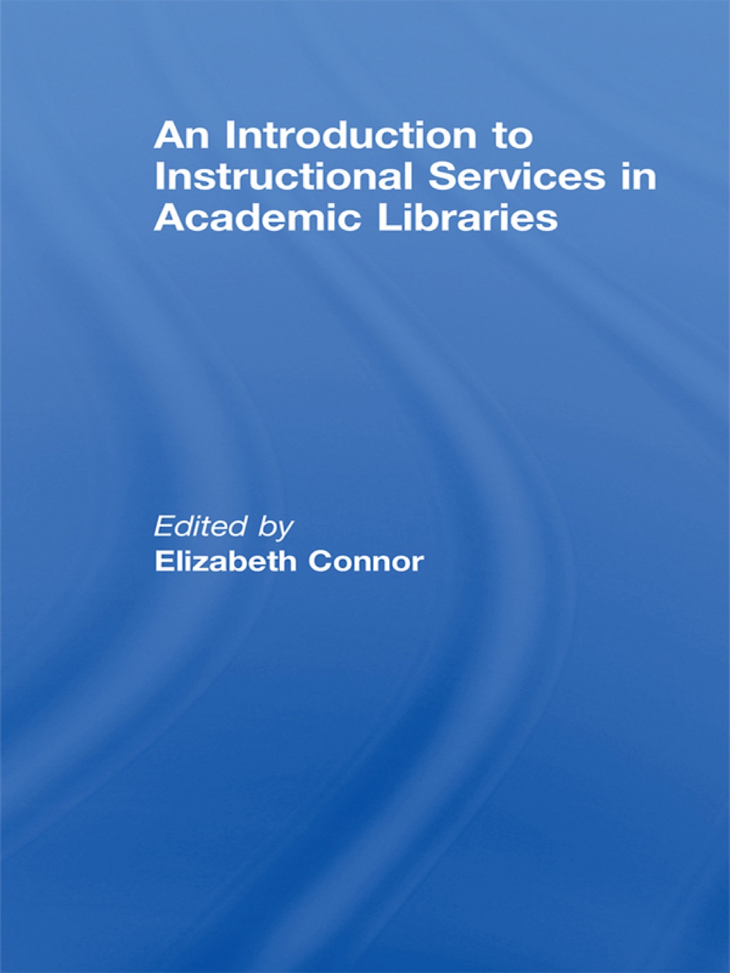 An Introduction to Instructional Services in Academic Libraries 1st Edition