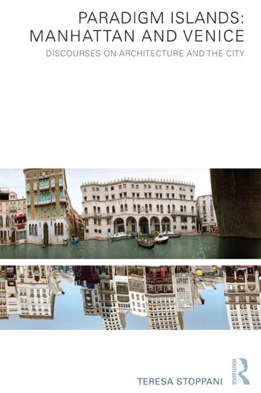 Paradigm Islands: Manhattan and Venice Discourses on Architecture and the City 1st Edition