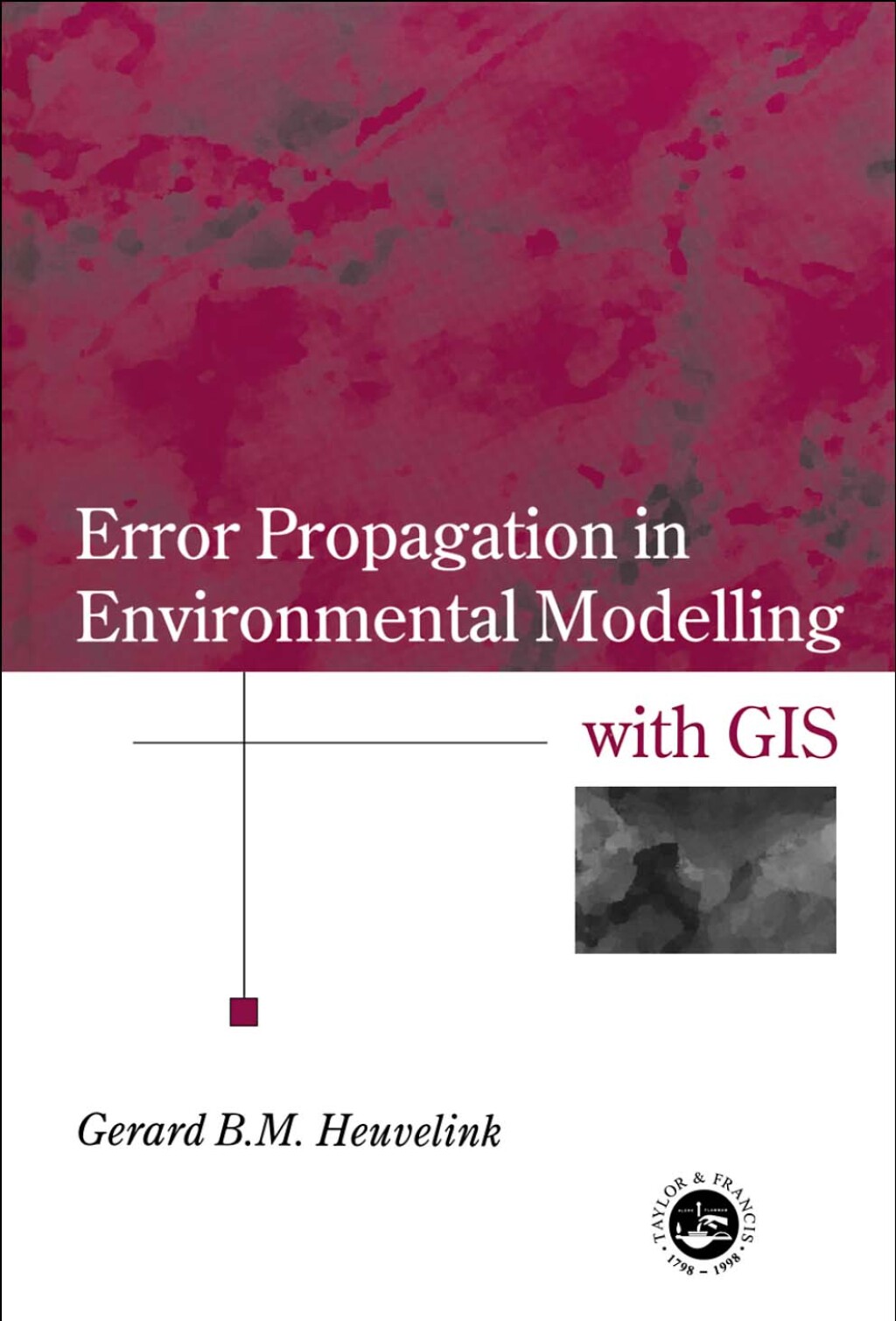 Error Propagation in Environmental Modelling with GIS 1st Edition