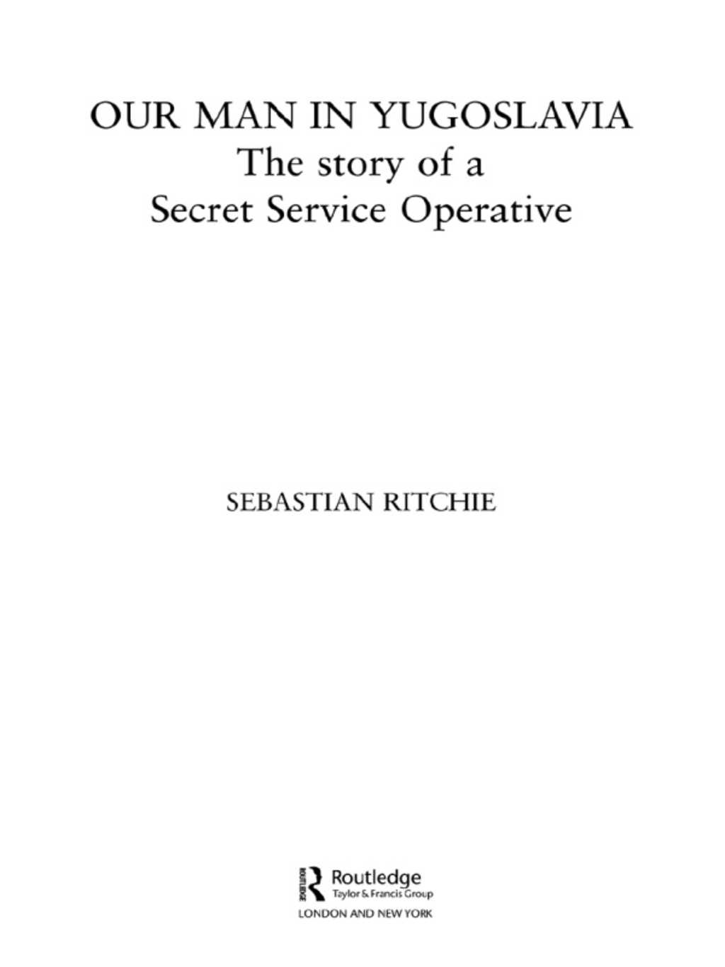 Our Man in Yugoslavia The Story of a Secret Service Operative 1st Edition
