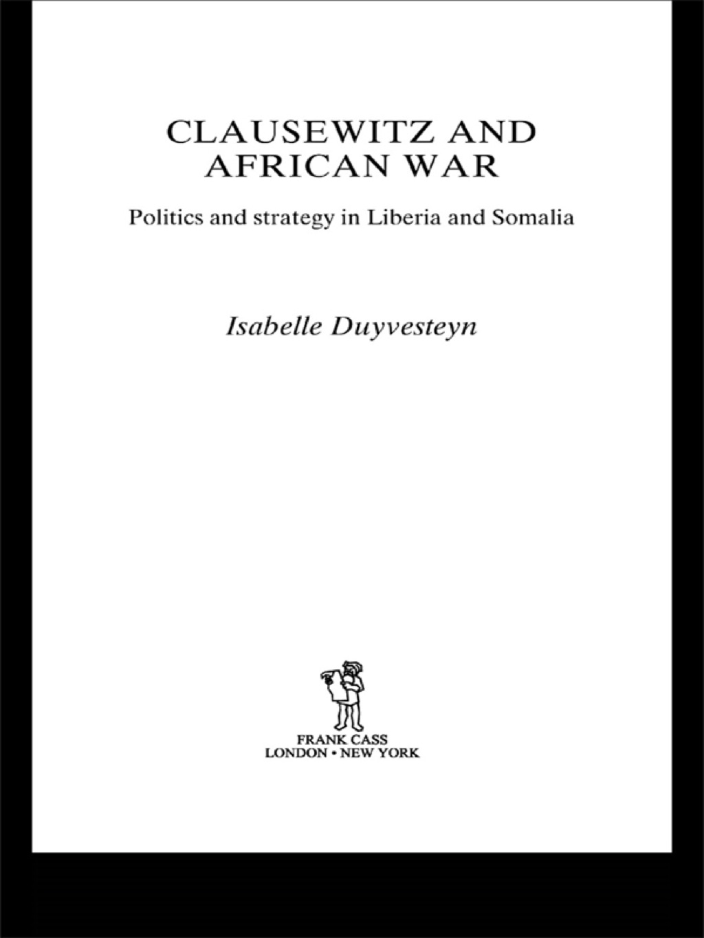 Clausewitz and African War Politics and Strategy in Liberia and Somalia 1st Edition