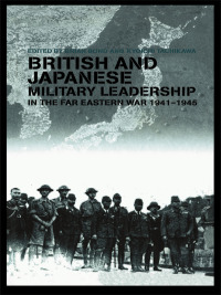 Cover image: British and Japanese Military Leadership in the Far Eastern War, 1941-45 1st edition 9780714656595