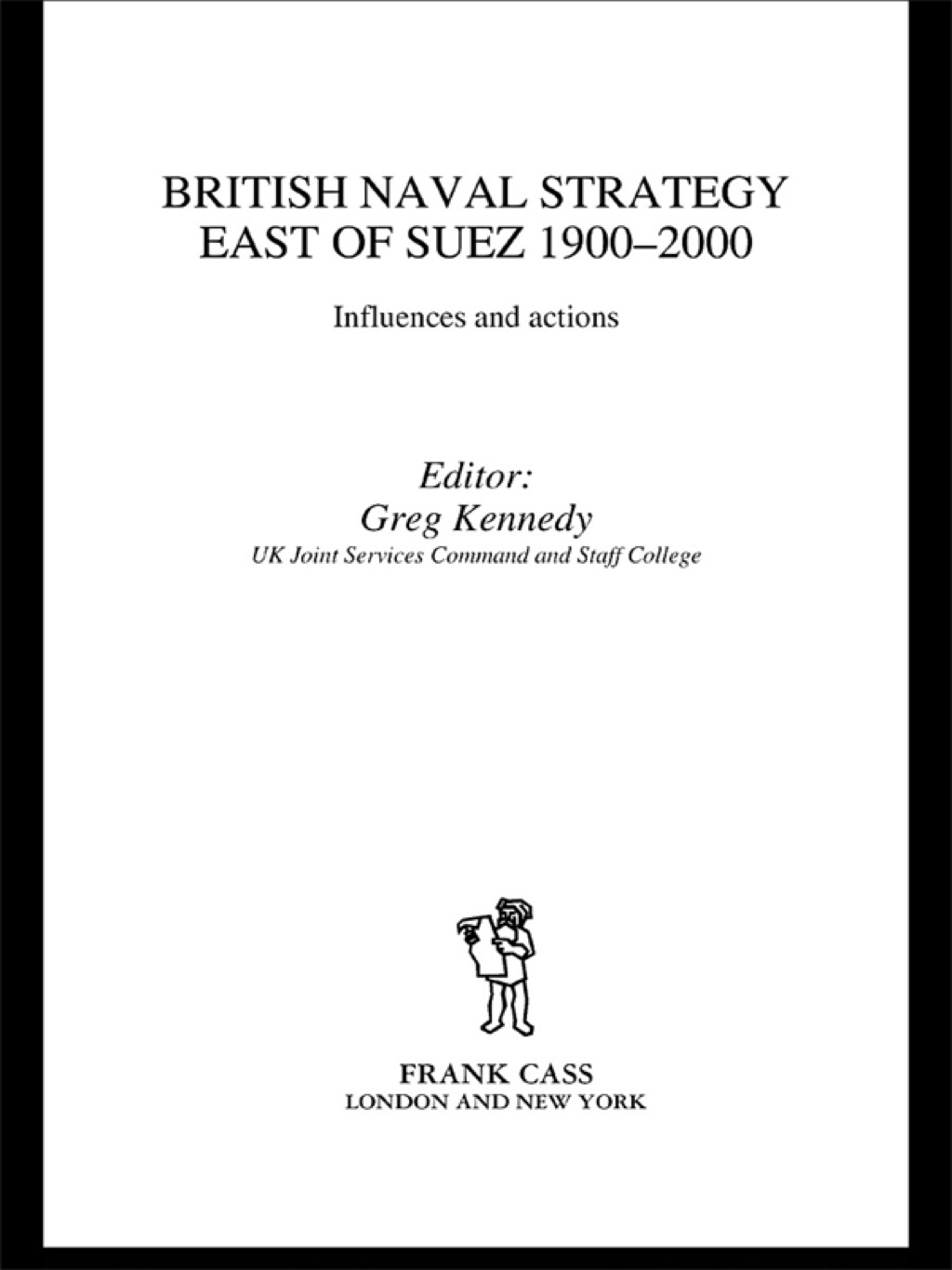 British Naval Strategy East of Suez, 1900-2000 Influences and Actions 1st Edition