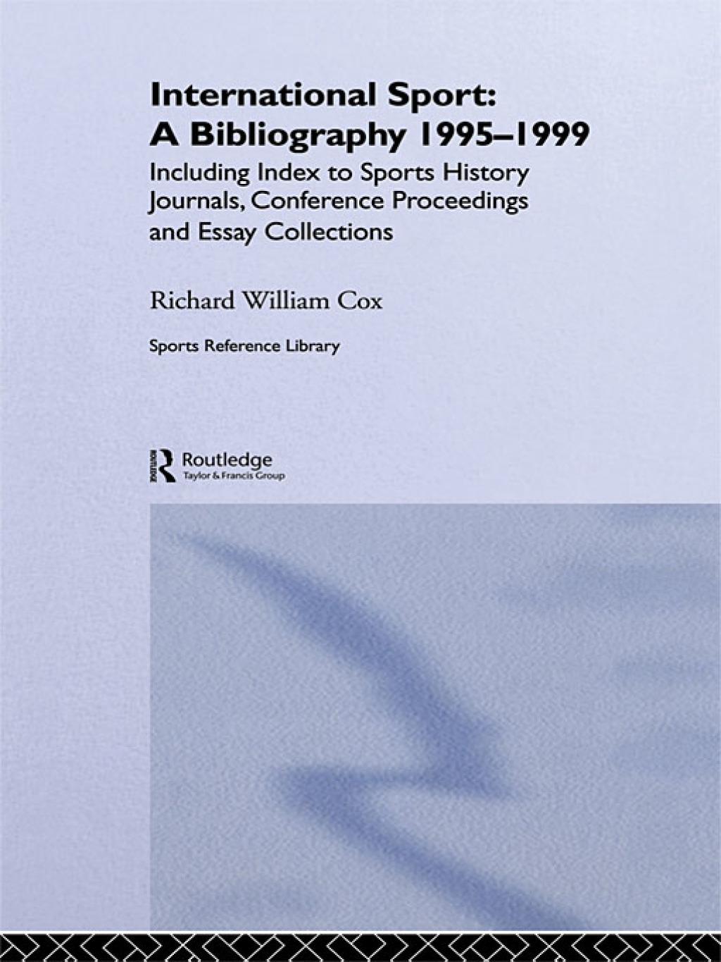 International Sport: A Bibliography, 1995-1999 Including Index to Sports History Journals, Conference Proceedings and Essay Collections. 1st Edition