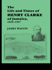 Omslagafbeelding: The Life and Times of Henry Clarke of Jamaica, 1828-1907 1st edition 9780714645513