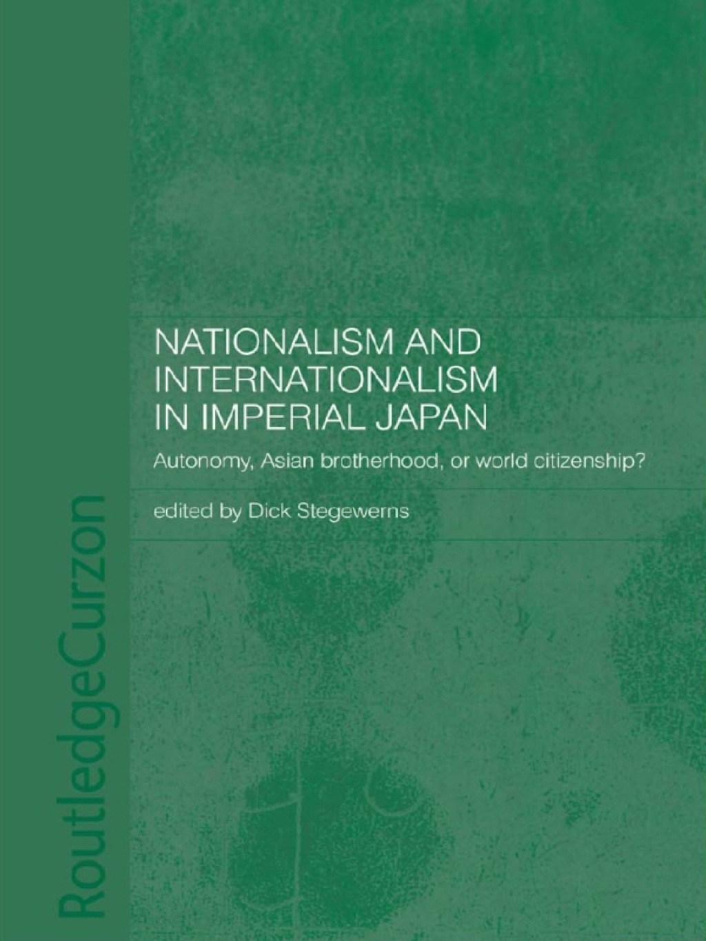 Nationalism and Internationalism in Imperial Japan Autonomy, Asian Brotherhood, or World Citizenship? 1st Edition