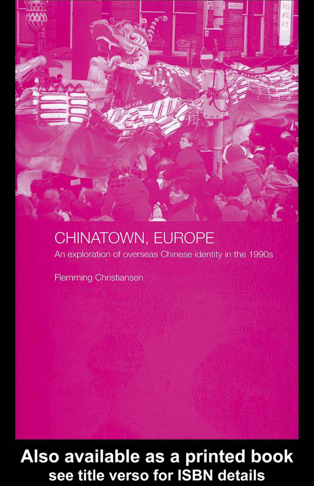 Chinatown, Europe An Exploration of Overseas Chinese Identity in the 1990s 1st Edition