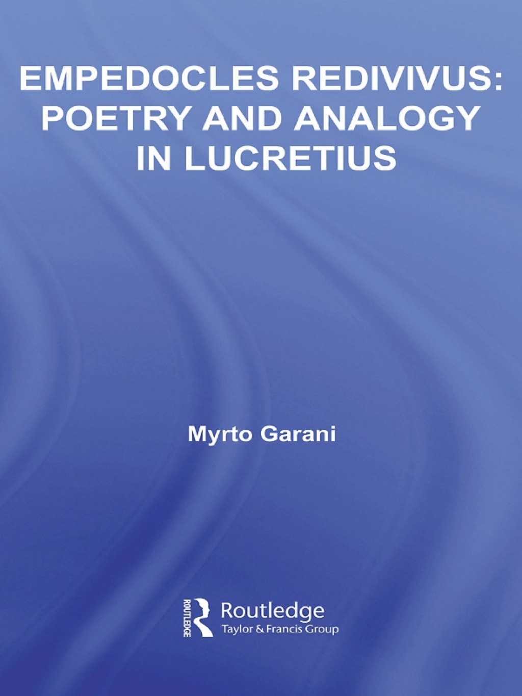 Empedocles Redivivus Poetry and Analogy in Lucretius 1st Edition