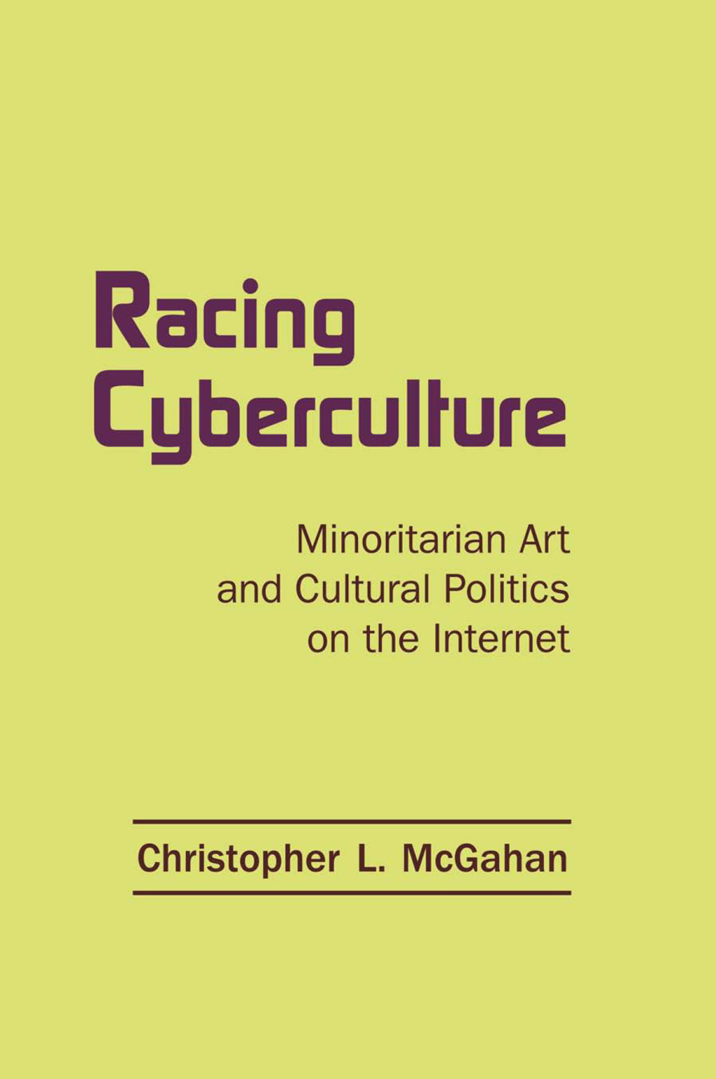 Racing Cyberculture Minoritarian Art and Cultural Politics on the Internet 1st Edition