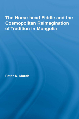 Imagen de portada: The Horse-head Fiddle and the Cosmopolitan Reimagination of Tradition in Mongolia 1st edition 9781138820807