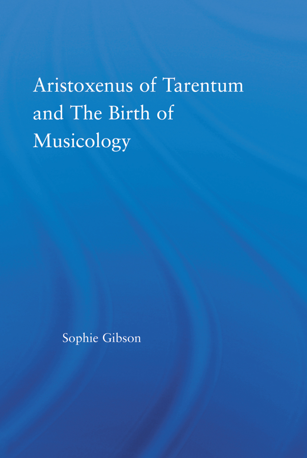 Aristoxenus of Tarentum and the Birth of Musicology 1st Edition
