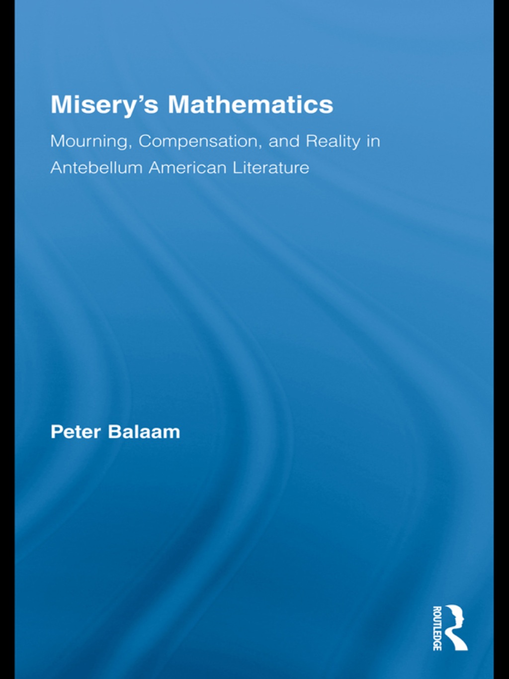 Misery’s Mathematics Mourning, Compensation, and Reality in Antebellum American Literature 1st Edition